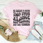 My Fantasy Is Having Two Men At Once One Cooking & One Cleaning Tee Peachy Sunday