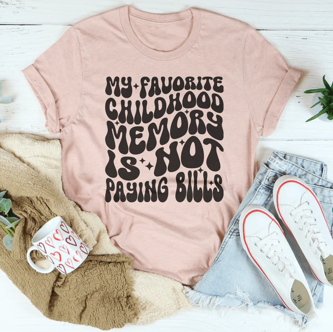 My Favorite Childhood Memory Is Not Paying Bills Tee Peachy Sunday