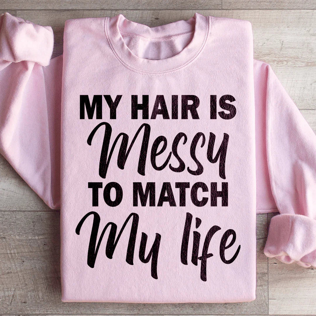 My Hair Is Messy To Match My Life Sweatshirt Peachy Sunday