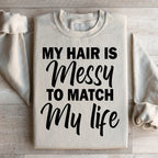 My Hair Is Messy To Match My Life Sweatshirt Peachy Sunday