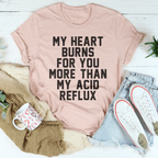 My Heart Burns For You More Than My Acid Reflux Tee Peachy Sunday