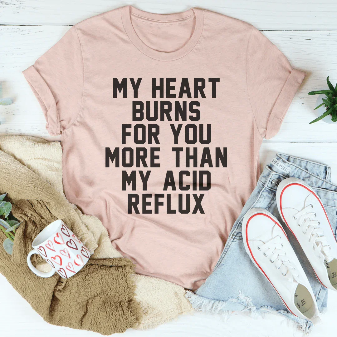My Heart Burns For You More Than My Acid Reflux Tee Peachy Sunday