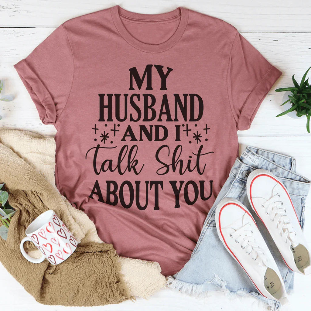 My Husband And I Talk Crap About You Tee Peachy Sunday