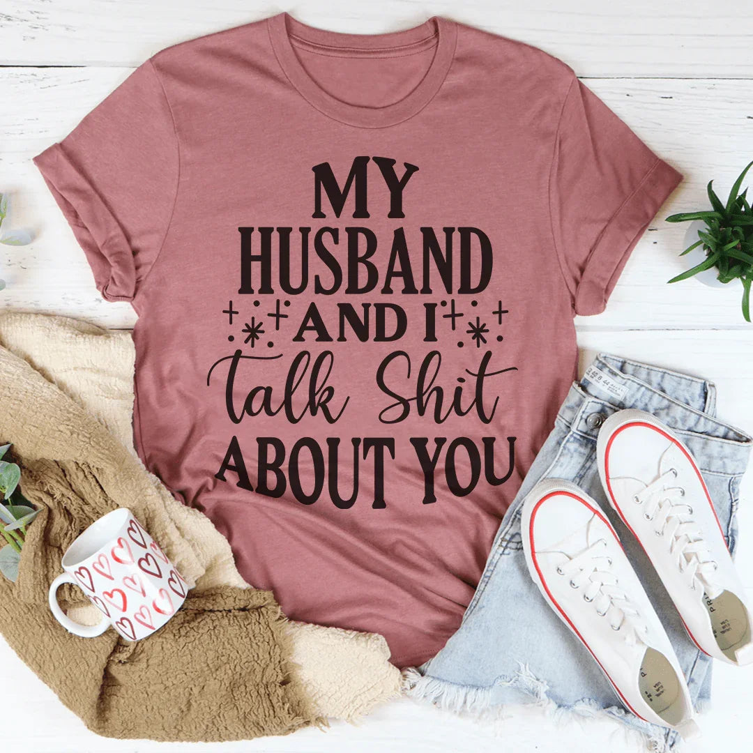My Husband And I Talk Crap About You Tee Peachy Sunday