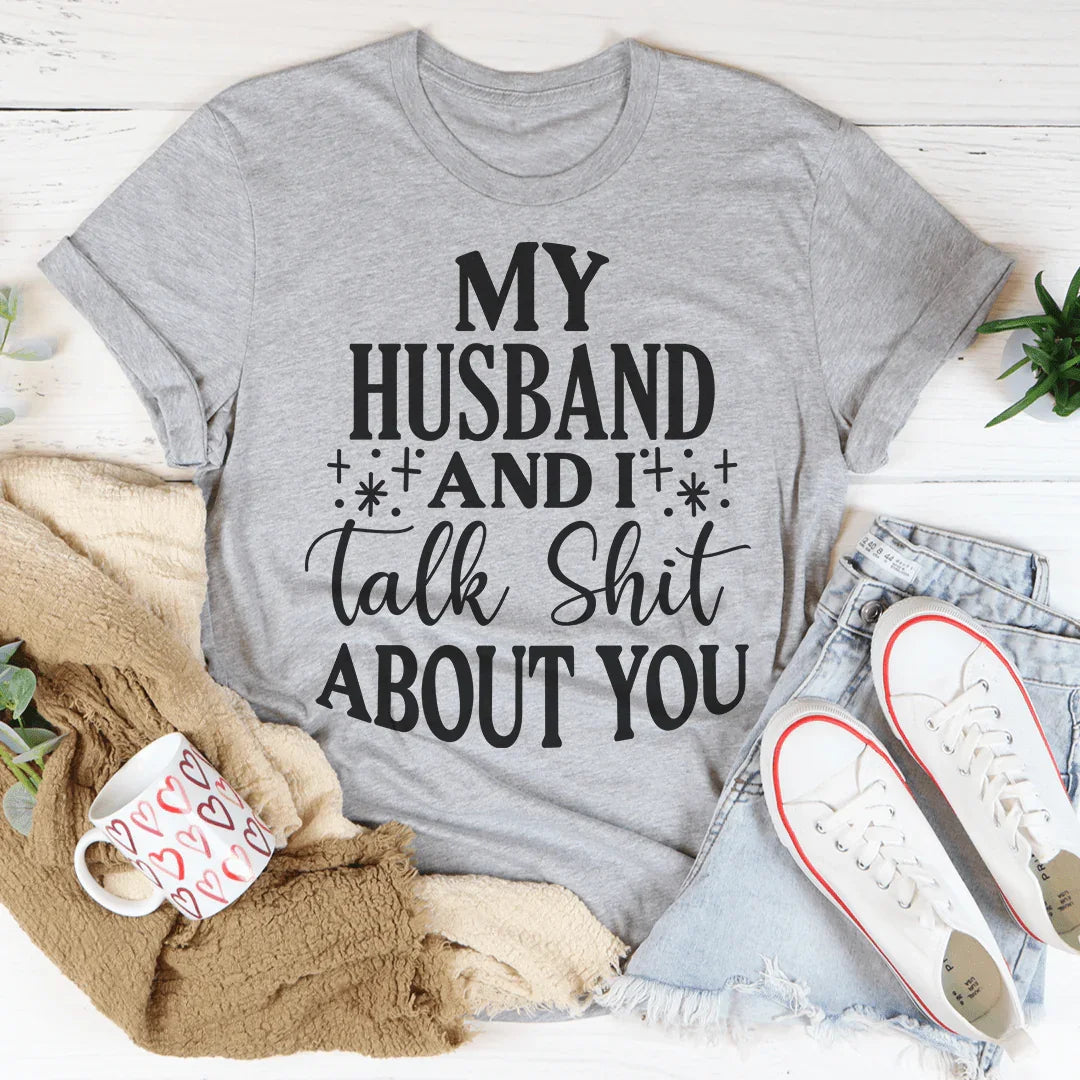 My Husband And I Talk Crap About You Tee Peachy Sunday