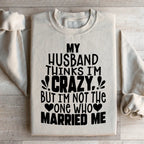 My Husband Thinks I'm Crazy Sweatshirt