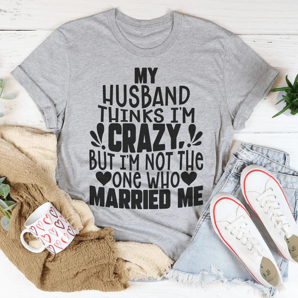 My Husband Thinks I'm Crazy Tee Peachy Sunday