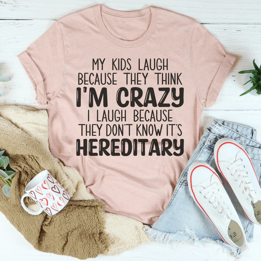 My Kids Laugh Because They Think I'm Crazy I Laugh Because They Don't Know It's Hereditary Tee Peachy Sunday