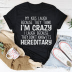 My Kids Laugh Because They Think I'm Crazy I Laugh Because They Don't Know It's Hereditary Tee Peachy Sunday