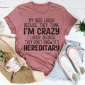 My Kids Laugh Because They Think I'm Crazy I Laugh Because They Don't Know It's Hereditary Tee Peachy Sunday