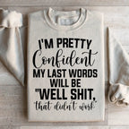 My Last Words Will Be well Shit That Didn't Work Sweatshirt