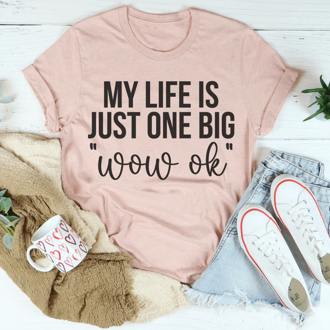 My Life Is Just One Big Wow Ok Tee Peachy Sunday