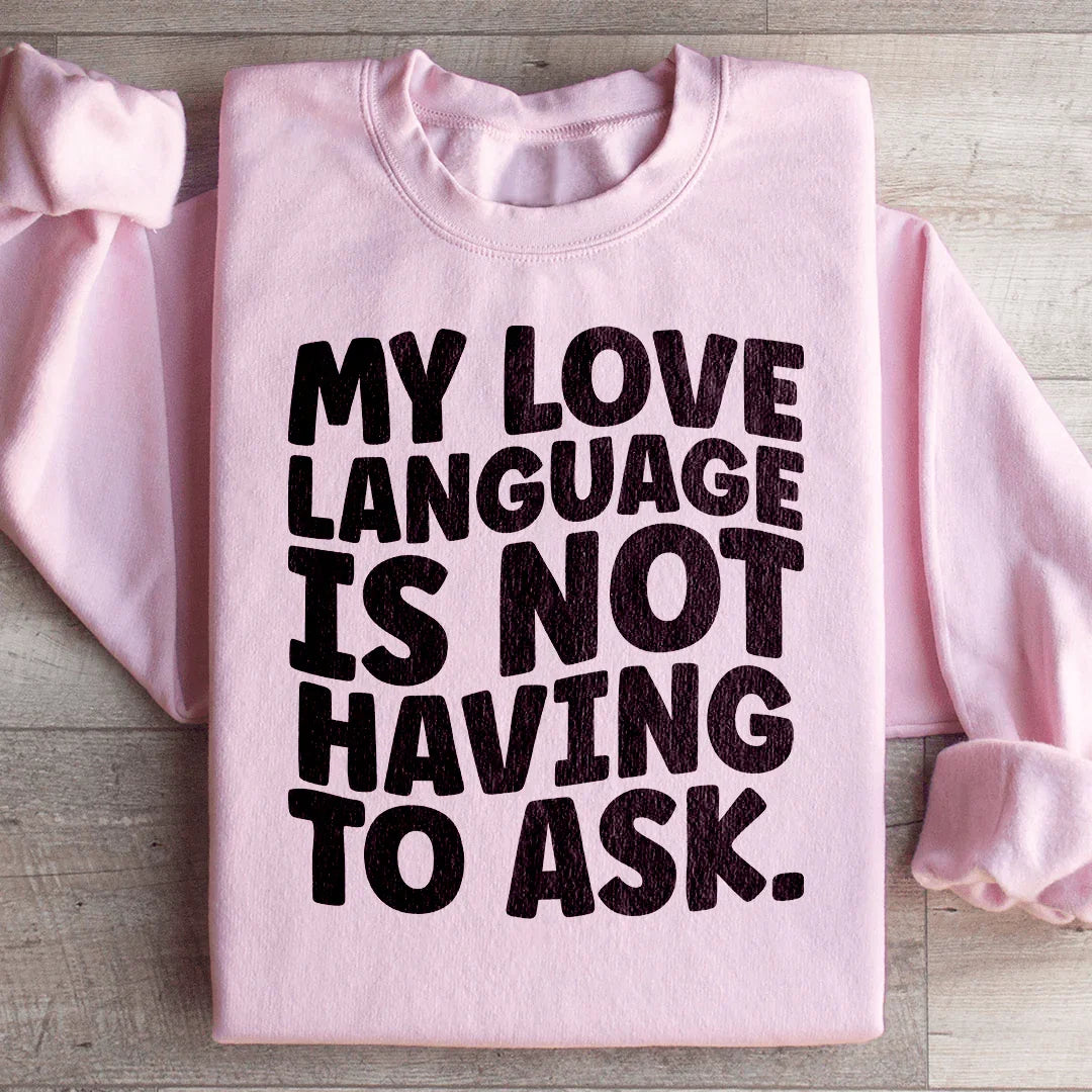 My Love Language Is Not Having To Ask Sweatshirt Peachy Sunday