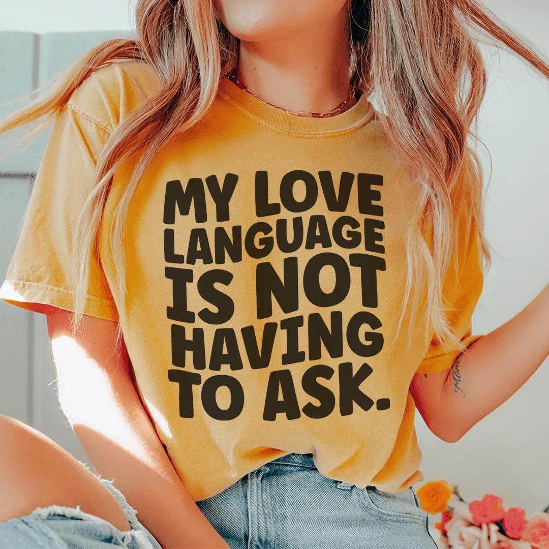 My Love Language Is Not Having To Ask Tee Peachy Sunday