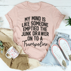 My Mind Is Like Someone Emptied The Junk Drawer On To A Trampoline Tee Peachy Sunday