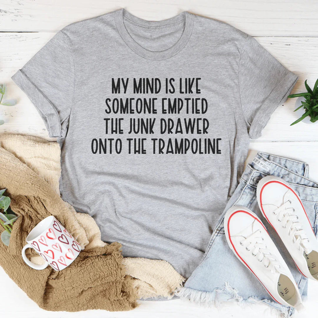 My Mind Is Like Someone Emptied The Junk Drawer Onto The Trampoline Tee Peachy Sunday