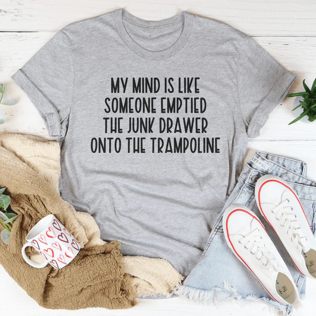 My Mind Is Like Someone Emptied The Junk Drawer Onto The Trampoline Tee Peachy Sunday