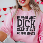 My Name Ain't Dick Keep It Out Of Your Mouth Sweatshirt Peachy Sunday