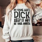 My Name Ain't Dick Keep It Out Of Your Mouth Sweatshirt Peachy Sunday