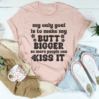 My Only Goal Is To Make My Butt Bigger So More People Can Kiss It Tee Peachy Sunday