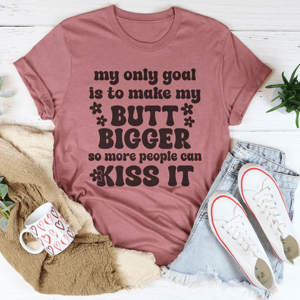 My Only Goal Is To Make My Butt Bigger So More People Can Kiss It Tee Peachy Sunday