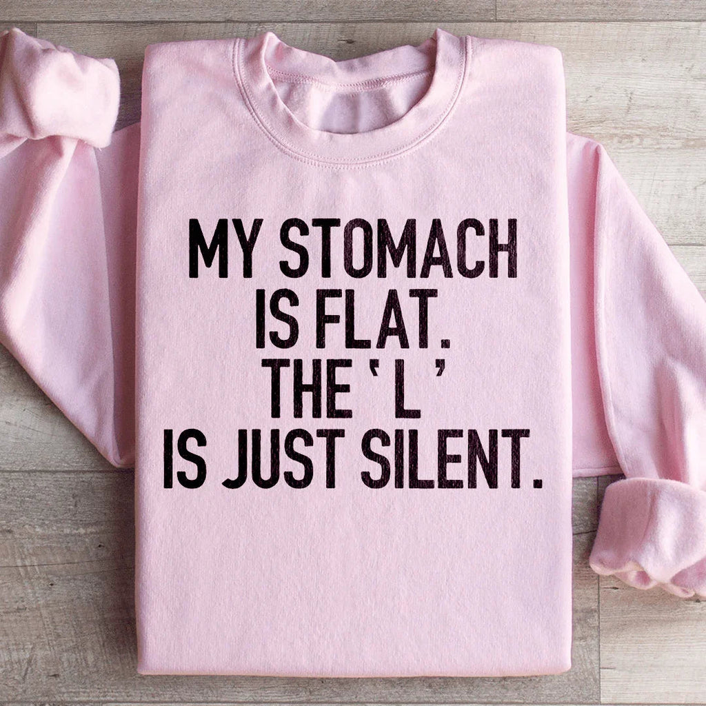 My Stomach Is Flat The L Is Just Silent Sweatshirt