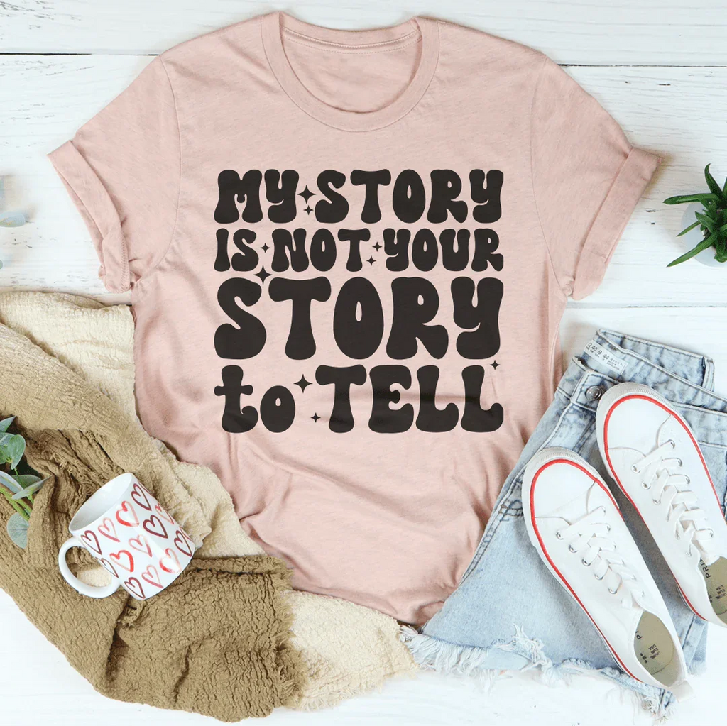 My Story Is Not Your Story Tell Tee Peachy Sunday