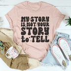 My Story Is Not Your Story Tell Tee Peachy Sunday