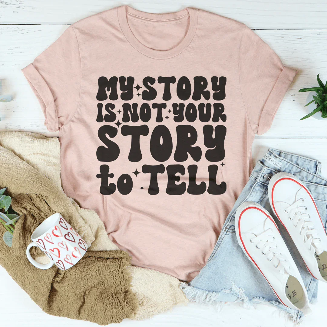 My Story Is Not Your Story Tell Tee Peachy Sunday