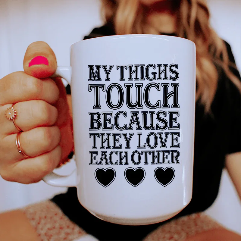 My Thighs Touch Because They Love Each Other Ceramic Mug 15 oz Peachy Sunday