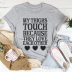 My Thighs Touch Because They Love Each Other Tee