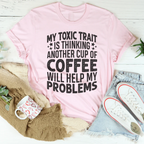My Toxic Trait Is Thinking Another Cup Of Coffee Will Help My Problems Tee Peachy Sunday
