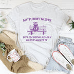 My Tummy Hurts But Im Being Really Brave About It Tee