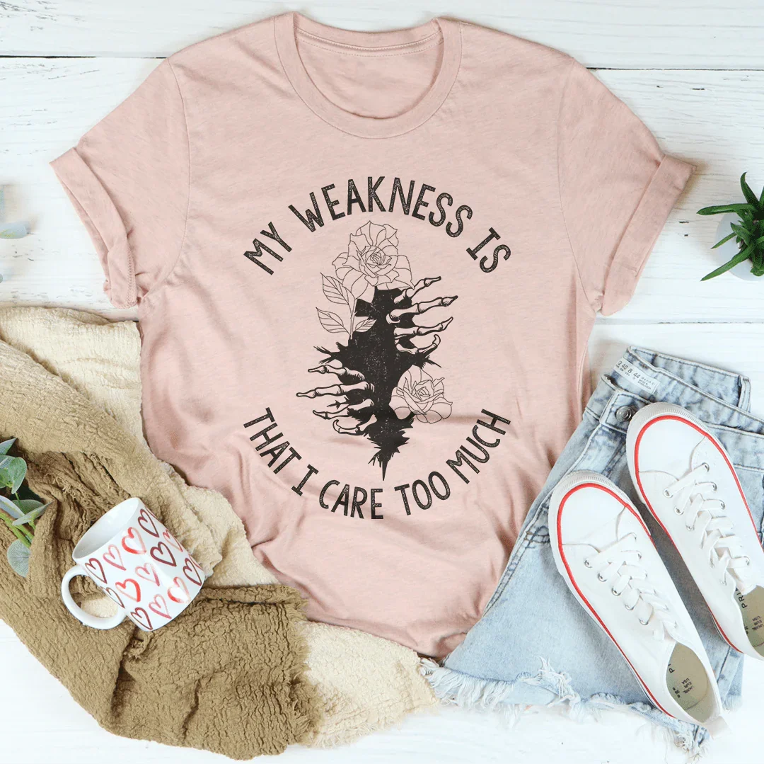 My Weakness Is That I Care Too Much Tee Peachy Sunday