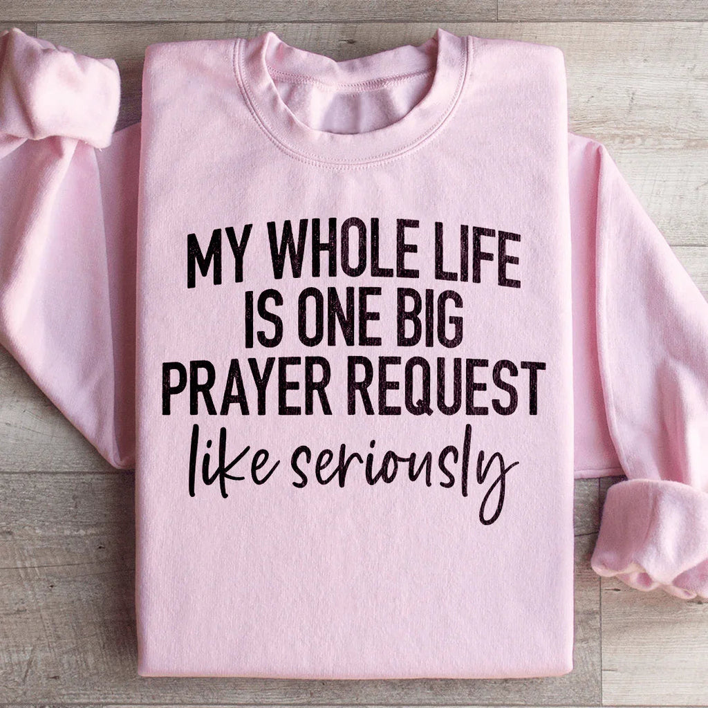 My Whole Life Is Just One Big Prayer Request Sweatshirt Peachy Sunday