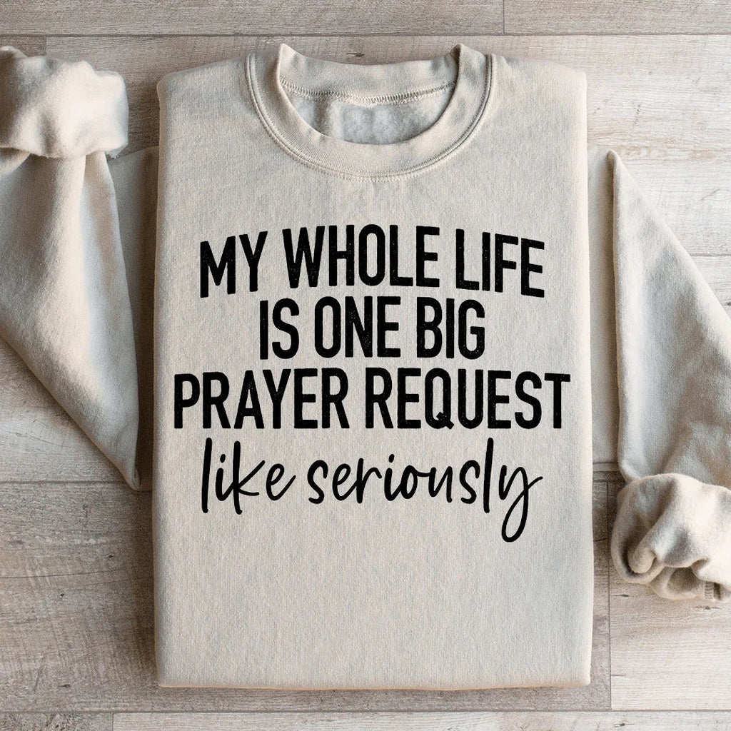My Whole Life Is Just One Big Prayer Request Sweatshirt Peachy Sunday