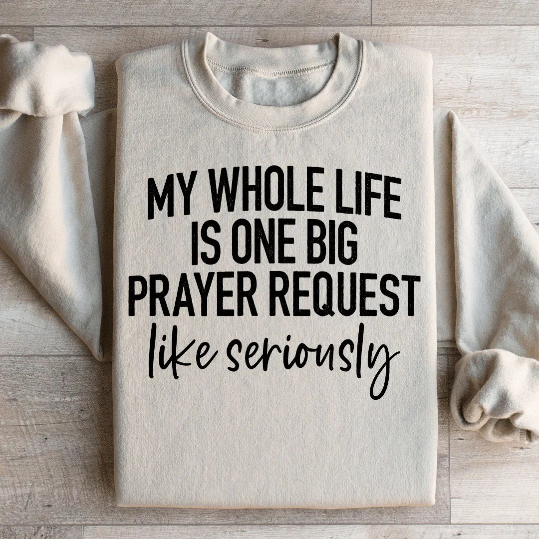 My Whole Life Is Just One Big Prayer Request Sweatshirt Peachy Sunday