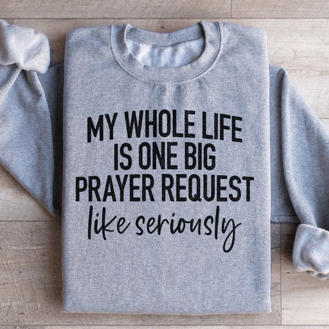 My Whole Life Is Just One Big Prayer Request Sweatshirt Peachy Sunday