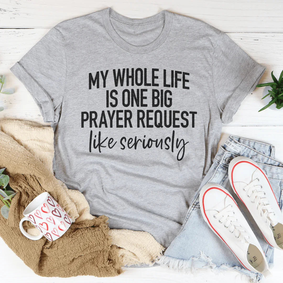 My Whole Life Is Just One Big Prayer Request Tee Peachy Sunday