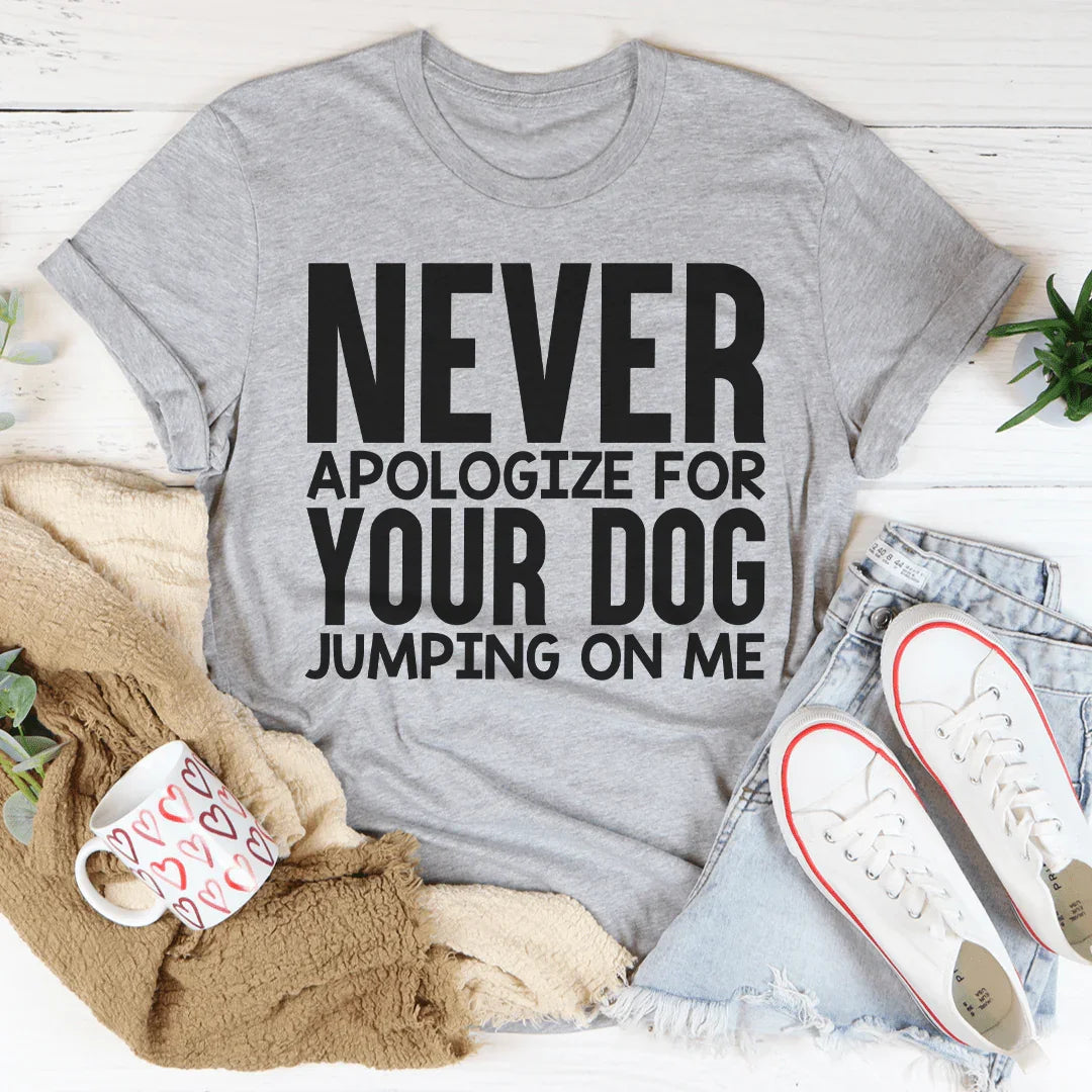 Never Apologize For Your Dog Jumping On Me Tee Peachy Sunday