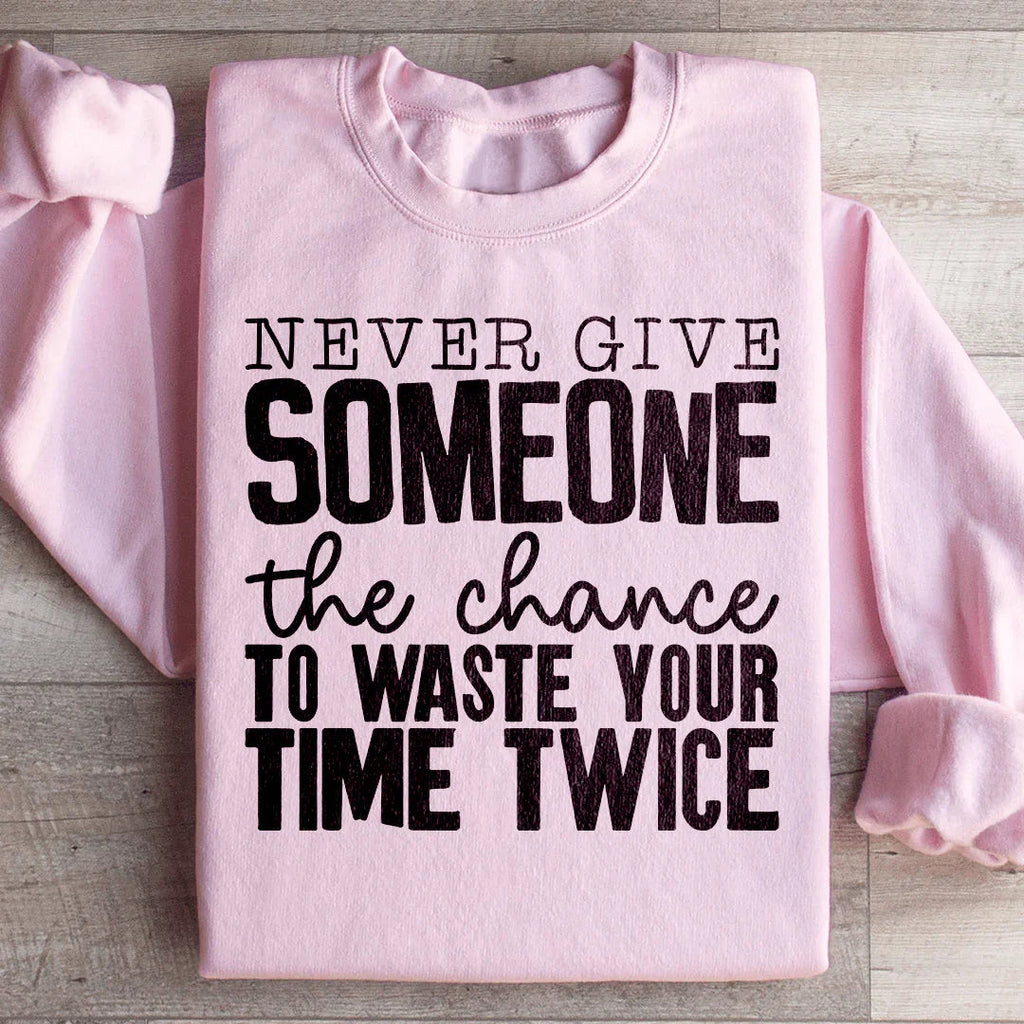 Never Give Someone The Chance To Waste Your Time Twice Sweatshirt Peachy Sunday
