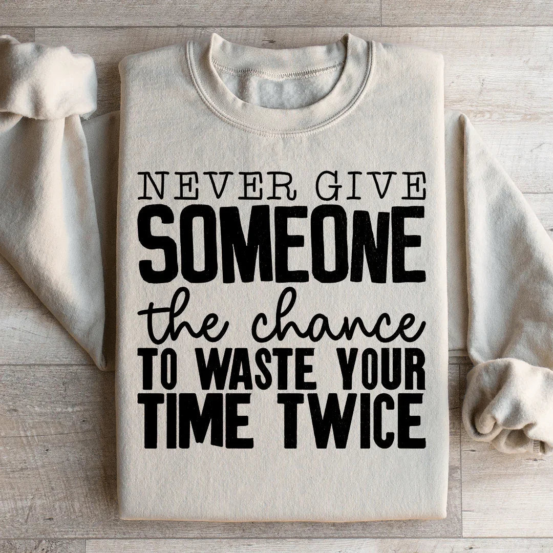 Never Give Someone The Chance To Waste Your Time Twice Sweatshirt Peachy Sunday