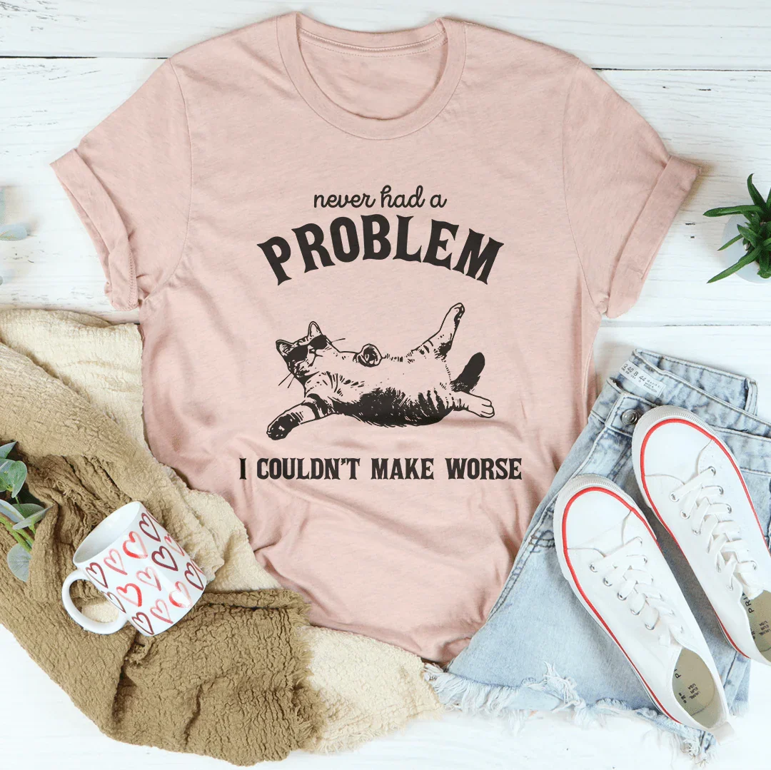 Never Had Problem I Couldn't Make Worse Tee Peachy Sunday