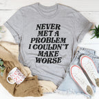 Never Met A Problem I Couldn't Make Worse Tee Peachy Sunday