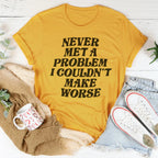 Never Met A Problem I Couldn't Make Worse Tee Peachy Sunday