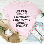 Never Met A Problem I Couldn't Make Worse Tee Peachy Sunday