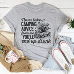 Never Take Camping Advice From Me You'll End Up Drunk Tee