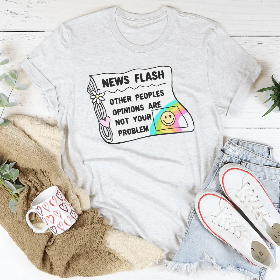 News Flash Other Peoples Opinions Are Not Your Problem Tee Peachy Sunday
