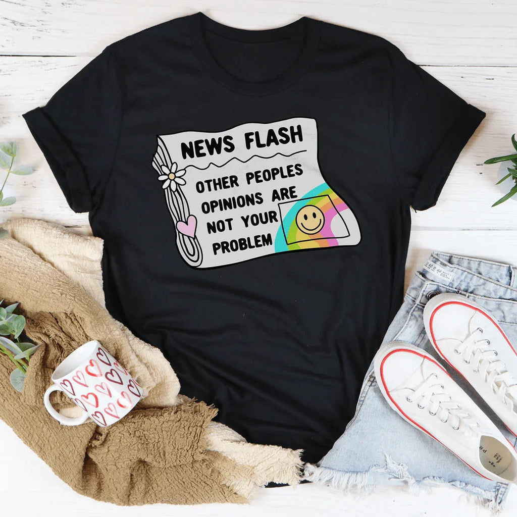 News Flash Other Peoples Opinions Are Not Your Problem Tee Peachy Sunday