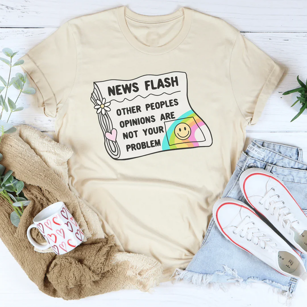 News Flash Other Peoples Opinions Are Not Your Problem Tee Peachy Sunday